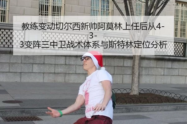 教练变动切尔西新帅阿莫林上任后从4-3-3变阵三中卫战术体系与斯特林定位分析